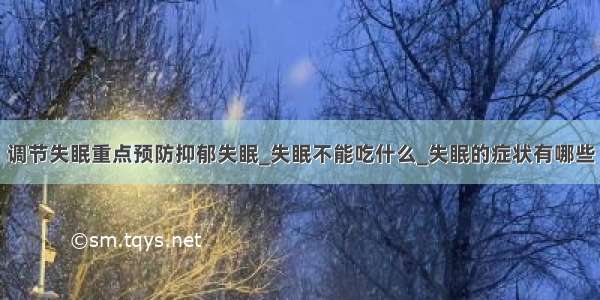 调节失眠重点预防抑郁失眠_失眠不能吃什么_失眠的症状有哪些