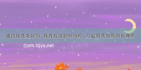 通窍耳聋丸好吗_耳聋应该如何治疗_引起耳聋的原因有哪些