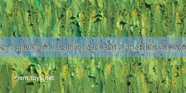 jdbc链接mysql按照id查询_使用jdbc连接并操作Oracle数据库(增删改查IDUS)