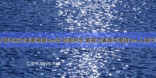 检查视力时 眼与视力表要相距5m远 如图所示 若视力表距平面镜3m 人离平面镜的距离