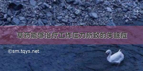 草药能够治疗工作压力所致的失眠症