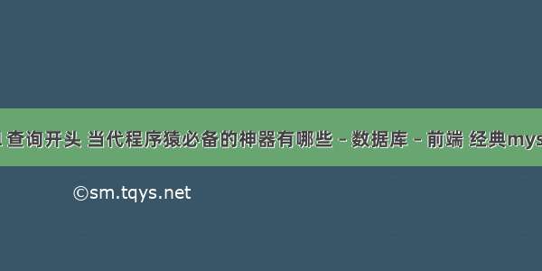mysql 查询开头 当代程序猿必备的神器有哪些 – 数据库 – 前端 经典mysql书籍