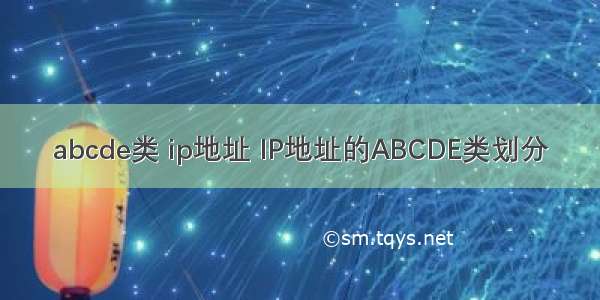 abcde类 ip地址 IP地址的ABCDE类划分