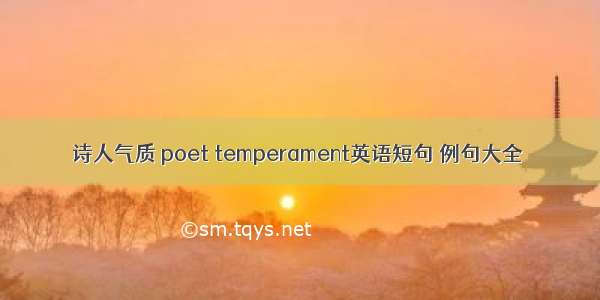 诗人气质 poet temperament英语短句 例句大全