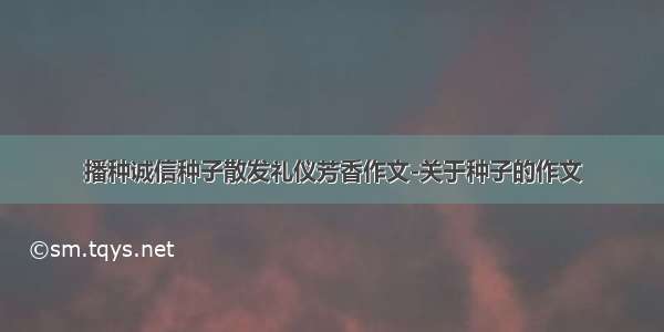 播种诚信种子散发礼仪芳香作文-关于种子的作文