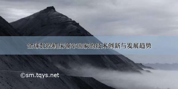 全球数控机床领军国家的技术创新与发展趋势