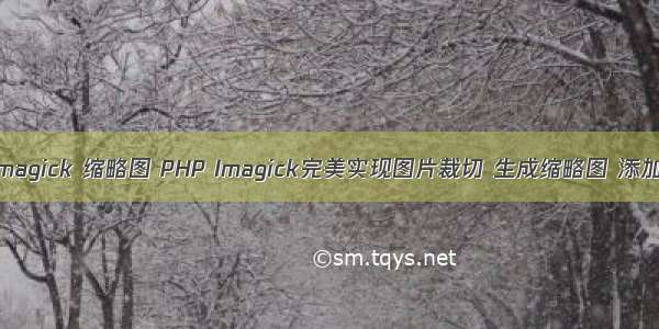 php imagick 缩略图 PHP Imagick完美实现图片裁切 生成缩略图 添加水印