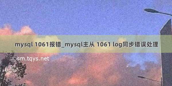 mysql 1061报错_mysql主从 1061 log同步错误处理