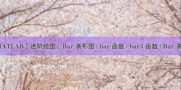 【MATLAB】进阶绘图 ( Bar 条形图 | bar 函数 | bar3 函数 | Bar 条形图