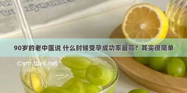 90岁的老中医说 什么时候受孕成功率最高？其实很简单