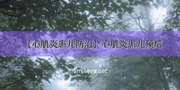 【心肌炎患儿防治】心肌炎患儿预后