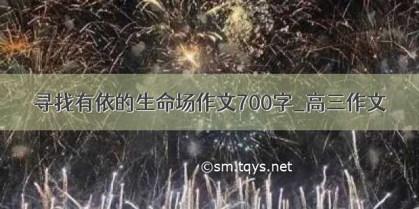 寻找有依的生命场作文700字_高三作文