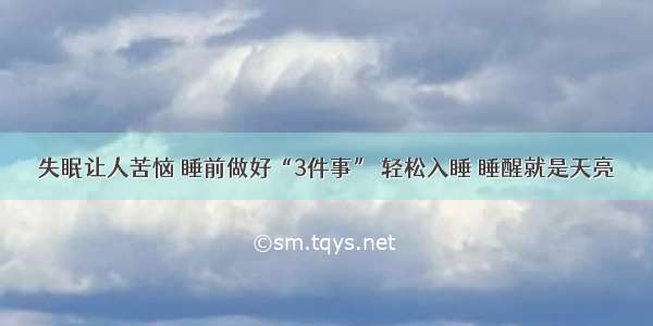 失眠让人苦恼 睡前做好“3件事” 轻松入睡 睡醒就是天亮