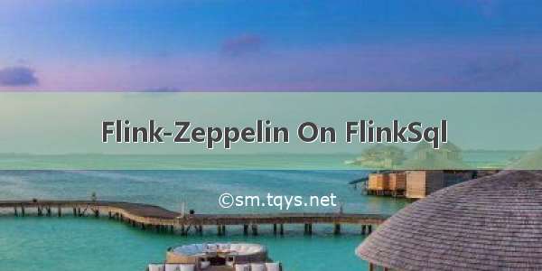 Flink-Zeppelin On FlinkSql