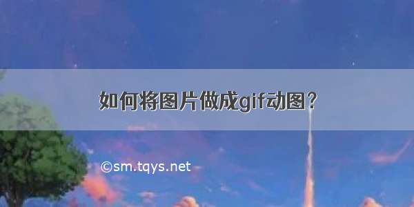 如何将图片做成gif动图？