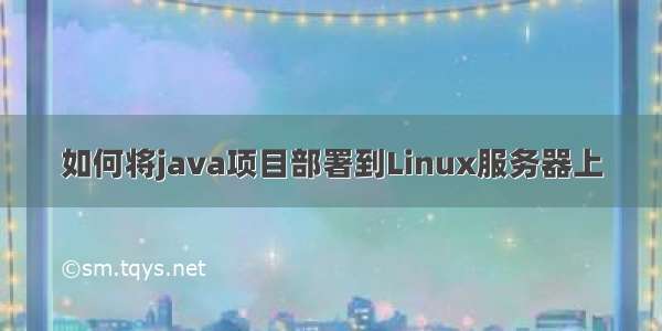 如何将java项目部署到Linux服务器上