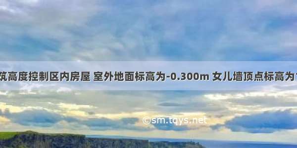 某非实行建筑高度控制区内房屋 室外地面标高为-0.300m 女儿墙顶点标高为19.100m 突