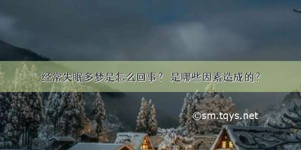 经常失眠多梦是怎么回事？ 是哪些因素造成的？