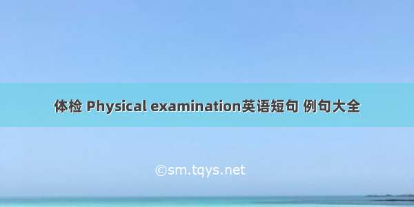 体检 Physical examination英语短句 例句大全