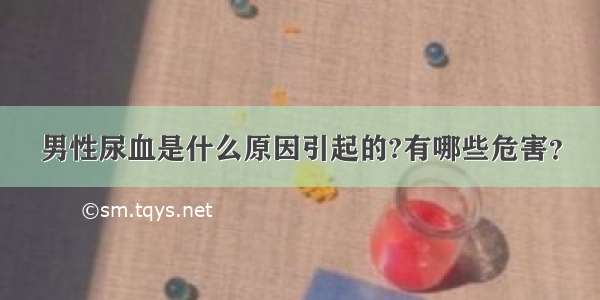 男性尿血是什么原因引起的?有哪些危害？