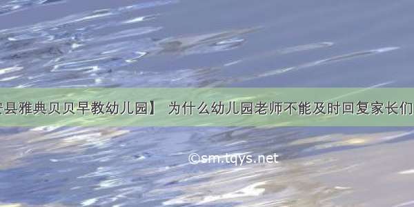 【庆安县雅典贝贝早教幼儿园】 为什么幼儿园老师不能及时回复家长们的微信？