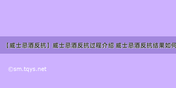 【威士忌酒反抗】威士忌酒反抗过程介绍 威士忌酒反抗结果如何