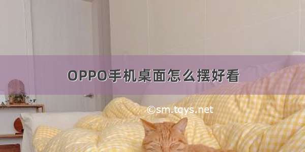 OPPO手机桌面怎么摆好看