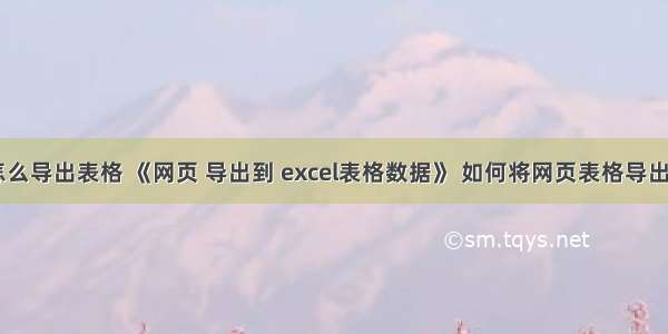 html5怎么导出表格 《网页 导出到 excel表格数据》 如何将网页表格导出到excel