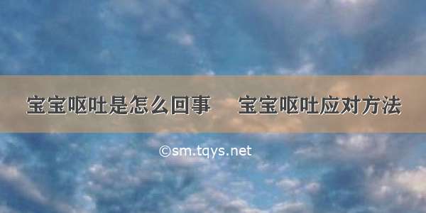 宝宝呕吐是怎么回事	 宝宝呕吐应对方法