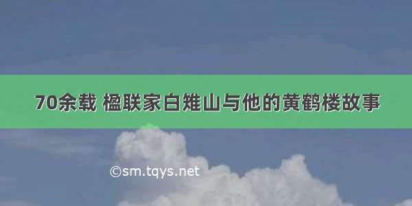 70余载 楹联家白雉山与他的黄鹤楼故事