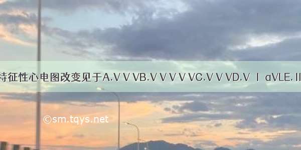 前间壁心肌梗死的特征性心电图改变见于A.V V VB.V V V V VC.V V VD.V Ⅰ aVLE.Ⅱ Ⅲ aVFABCDE