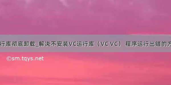 vc运行库彻底卸载_解决不安装VC运行库（VC VC） 程序运行出错的方法...