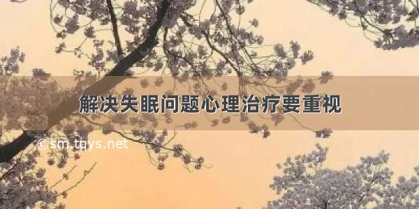 解决失眠问题心理治疗要重视