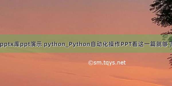 pptx库ppt演示 python_Python自动化操作PPT看这一篇就够了