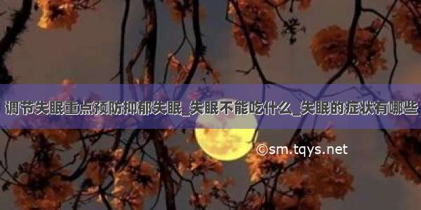 调节失眠重点预防抑郁失眠_失眠不能吃什么_失眠的症状有哪些