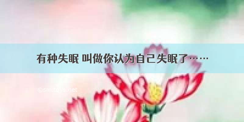 有种失眠 叫做你认为自己失眠了……