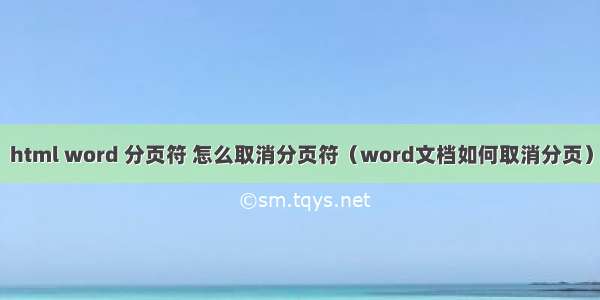 html word 分页符 怎么取消分页符（word文档如何取消分页）