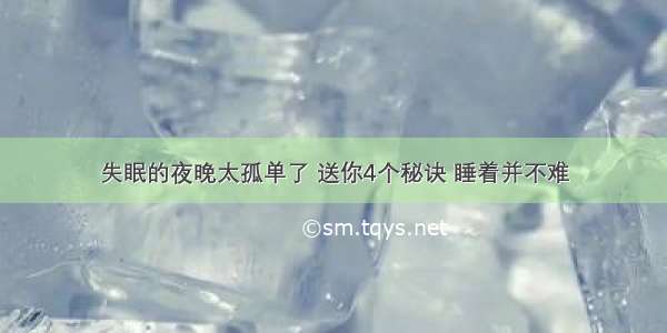 失眠的夜晚太孤单了 送你4个秘诀 睡着并不难