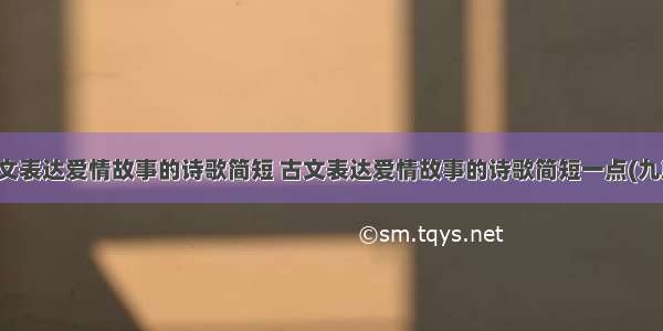 古文表达爱情故事的诗歌简短 古文表达爱情故事的诗歌简短一点(九篇)