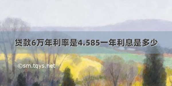 贷款6万年利率是4.585一年利息是多少