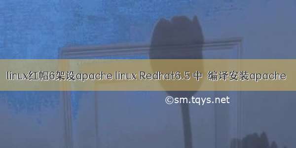 linux红帽6架设apache linux Redhat6.5 中  编译安装apache