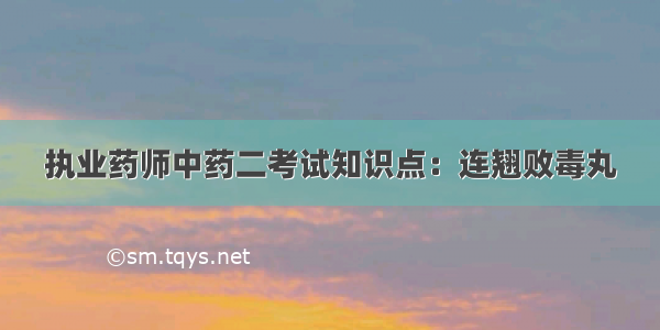 执业药师中药二考试知识点：连翘败毒丸