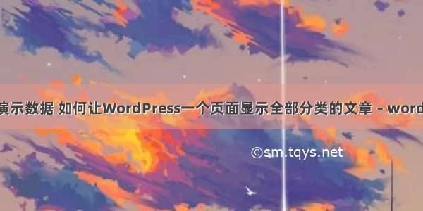 wordpress演示数据 如何让WordPress一个页面显示全部分类的文章 – wordpress – 前端