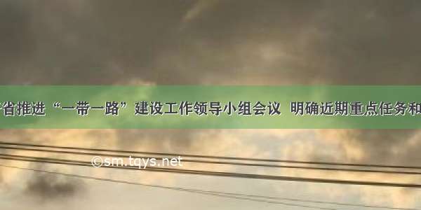 尹力召开省推进“一带一路”建设工作领导小组会议  明确近期重点任务和项目清单