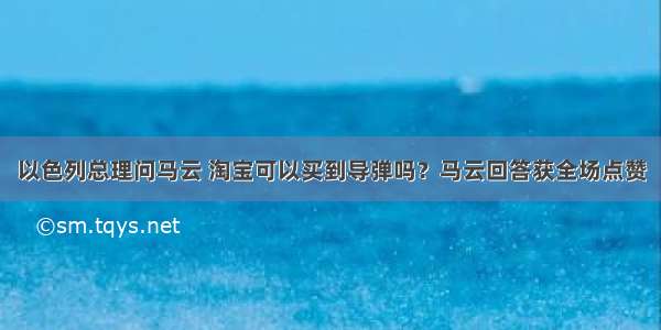 以色列总理问马云 淘宝可以买到导弹吗？马云回答获全场点赞