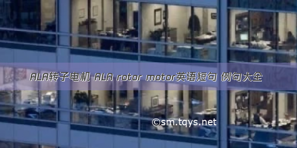 ALA转子电机 ALA rotor motor英语短句 例句大全