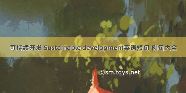 可持续开发 Sustainable development英语短句 例句大全