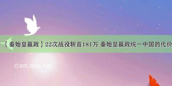 【秦始皇嬴政】22次战役斩首181万 秦始皇嬴政统一中国的代价