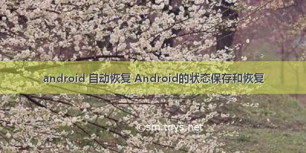 android 自动恢复 Android的状态保存和恢复