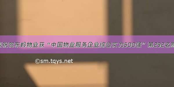 热烈祝贺东岭物业获“中国物业服务企业综合实力500强”第292名殊荣!